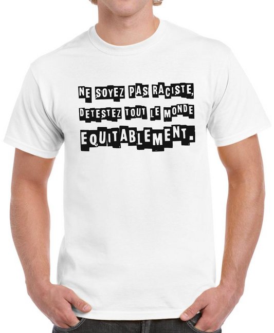 T-shirt NE SOYEZ PAS RACISTE, DETESTEZ TOUT LE MONDE EQUITABLEMENT