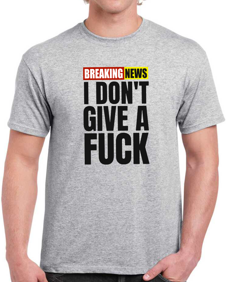 T-shirt BREAKING NEWS I DONT GIVE A FUCK