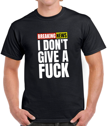 T-shirt BREAKING NEWS I DONT GIVE A FUCK