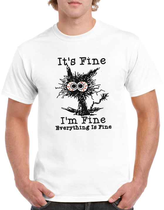 T-shirt I AM FINE IT'S FINE EVERYTHING IS FINE
