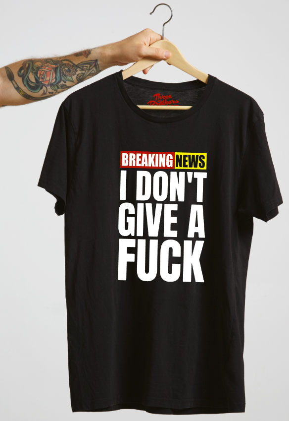 T-shirt BREAKING NEWS I DONT GIVE A FUCK