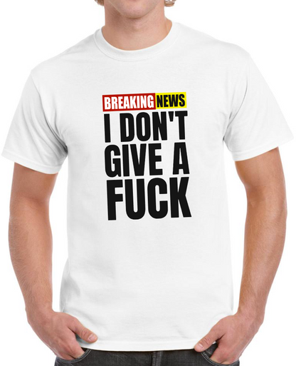 T-shirt BREAKING NEWS I DONT GIVE A FUCK
