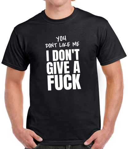 T-shirt YOU DONT LIKE ME I DONT GIVE A FUCK