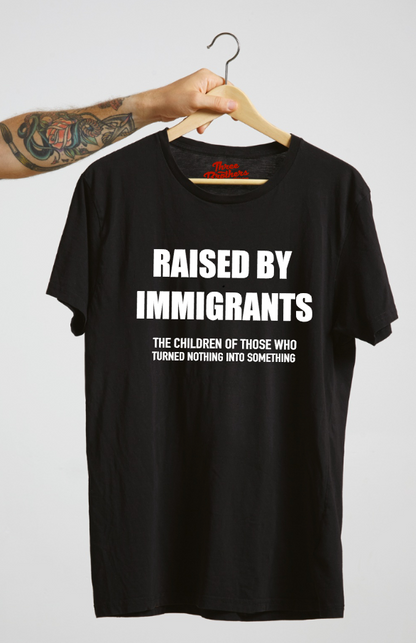 T-shirt Raised by immigrant, the children of those who turned nothing into something
