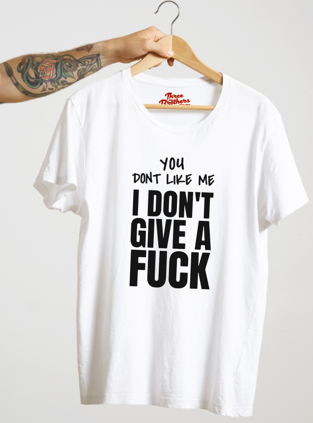 T-shirt YOU DONT LIKE ME I DONT GIVE A FUCK