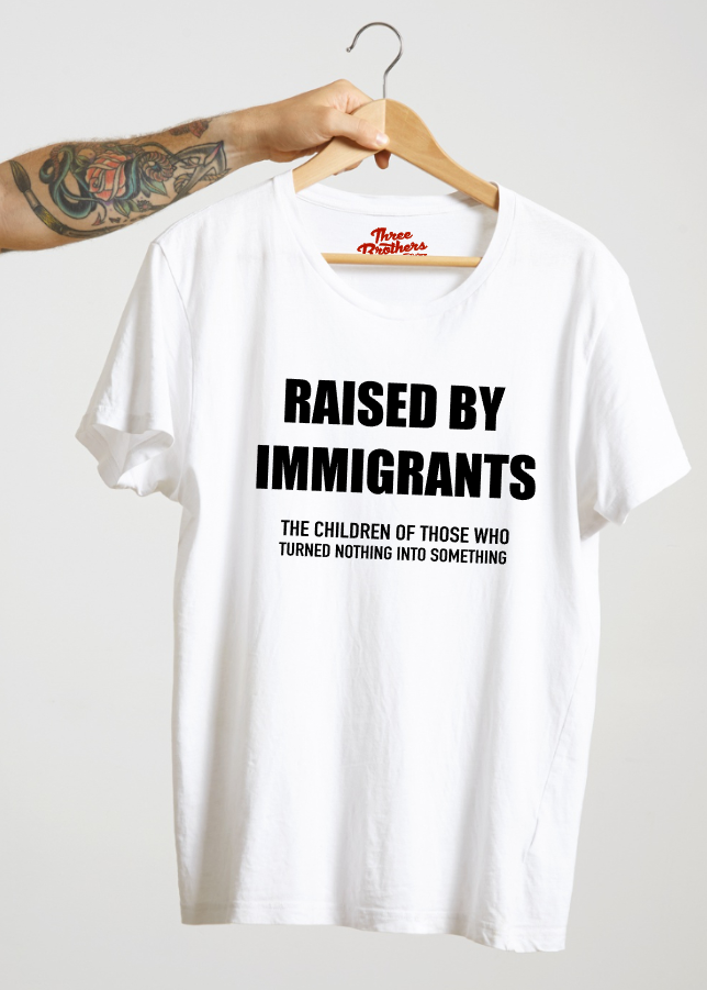 T-shirt Raised by immigrants, the children of those who turned nothing into something