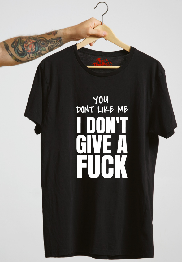 T-shirt YOU DONT LIKE ME I DONT GIVE A FUCK