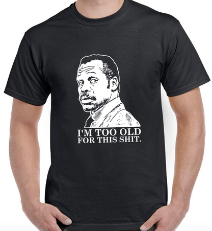 T-shirt Roger Murtaugh, I'M TOO OLD FOR THIS SHIT