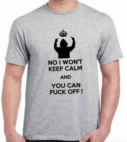 T-shirt NO I WON'T KEEP CALM AND YOU CAN FUCK OFF 