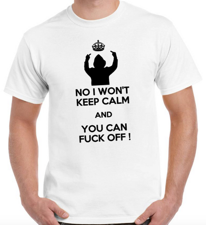 T-shirt NO I WON'T KEEP CALM AND YOU CAN FUCK OFF 